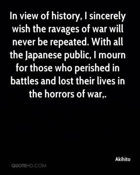 Akihito - In view of history, I sincerely wish the ravages of war will ...