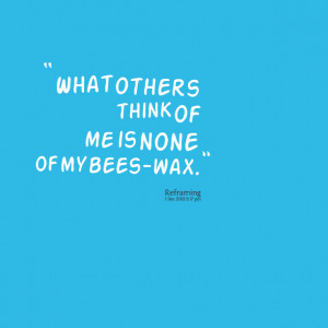 Quotes Picture: what others think of me is none of my beeswax