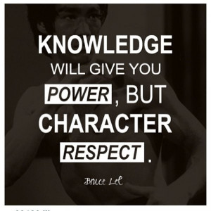 Bruce Lee Quotes Knowledge will give you power, but character respect