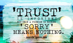 Trust is important. But once a promise is broken, ‘Sorry’ means ...