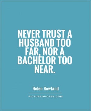 Trust Quotes Husband Quotes Bachelor Quotes Helen Rowland Quotes