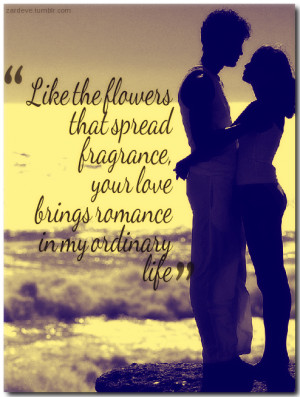 Like the flowers that spread fragrance, your love brings romance in my ...