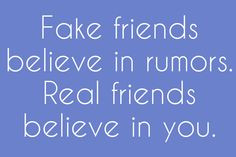 When rumors and hate are spread about you, real friends know the truth ...