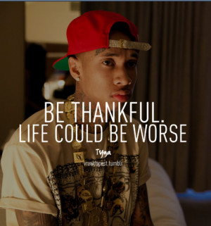 4everyoung201:- Be Thankful Life Could Be Worse • Tyga •