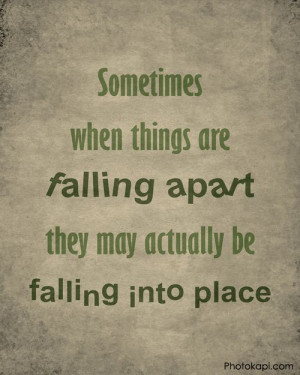 sometimes when things are falling apart they may actually be falling ...