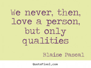 How to make picture quotes about love - We never, then, love a person ...