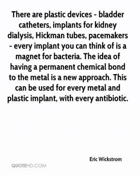 Eric Wickstrom - There are plastic devices - bladder catheters ...