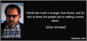 ... nice to know the people you're making a movie about. - Julian Schnabel