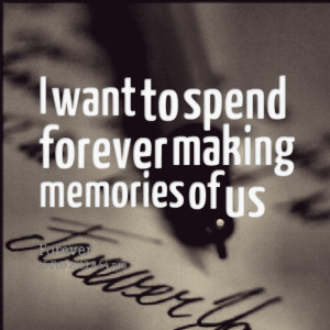 Quotes Picture: i want to spend forever making memories of us