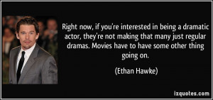 Right now, if you're interested in being a dramatic actor, they're not ...