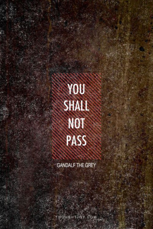You shall not pass.” — Gandalf the Grey Find more awesome quote ...