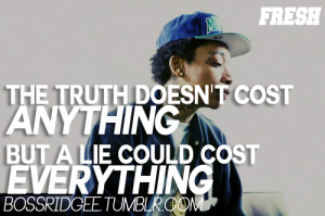 ... doesn’t cost anything, but a lie could cost everything - Wiz Khalifa