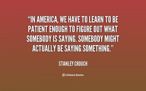 quote-Stanley-Crouch-in-america-we-have-to-learn-to-76574.png