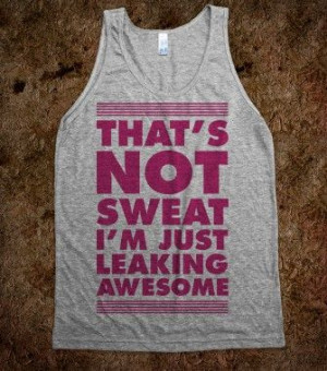 That's Not Sweat I'm Just Leaking Awesome - workout shirts - Skreened ...