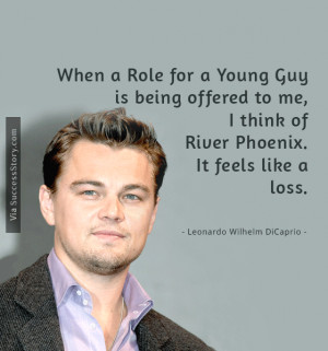 When a role for a young guy is being offered to me, I think of River ...