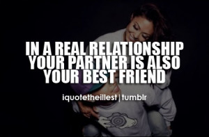 In a real relationship, your partner is also your... - iquotetheillest