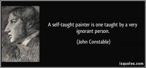 self-taught painter is one taught by a very ignorant person. - John ...