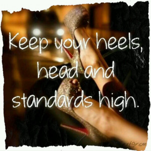 ... your heels, head and standards high. #heels#standards#morals#quote