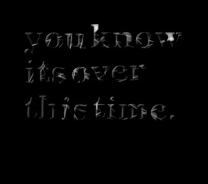 Quotes Picture: you know its over this time