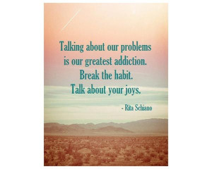 ... is our greatest addiction. Break the habit. Talk about your joys