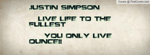 justin simpson live life to the fullest you only live ounce ...