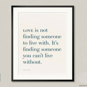 Love is not finding someone to live with. It's finding someone you ...