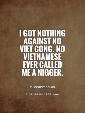 ... no Viet Cong. No Vietnamese ever called me a nigger. Picture Quote #1