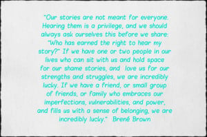 Who has earned the right to hear my story?' [Brene Brown quote]