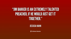 Jim Bakker is an extremely talented preacher, if he would just get it ...