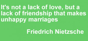 ... lack of love, but a lack of friendship that makes unhappy marriages