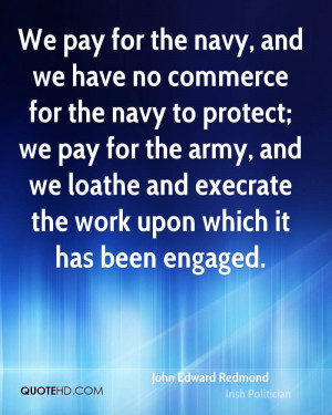 We pay for the navy, and we have no commerce for the navy to protect ...