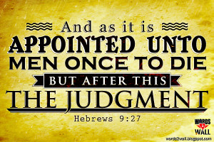 ... as it is appointed unto men once to die, but after this the judgment