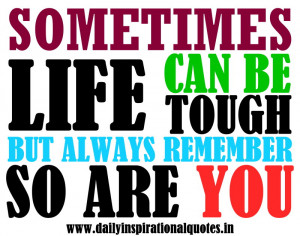 ... Life Can Be Tough But Always Remember So Are You ~ Inspirational Quote