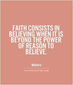 FAITH CONSISTS IN BELIEVING WHEN IT IS BEYOND THE POWER OF REASON TO ...