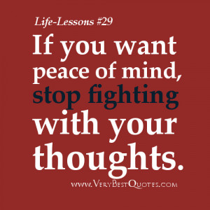 Life Lesson Quotes - If you want peace of mind, stop fighting with ...