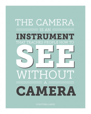 photography-quotes:“The camera is an instrument that teaches people ...