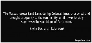 The Massachusetts Land Bank, during Colonial times, prospered, and ...