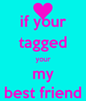 if-your-tagged-your-my-best-friend.png