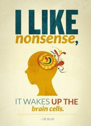 Dr. Seuss- & he knew nonsense!