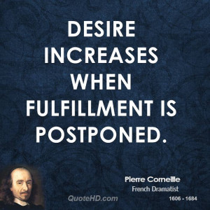 Desire increases when fulfillment is postponed.