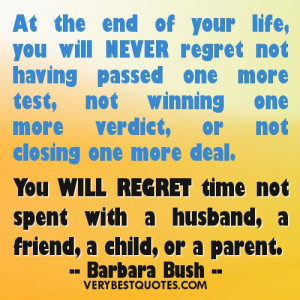 ... not spent with a husband, a friend, a child, or a parent. -- Barbara
