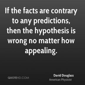 David Douglass - If the facts are contrary to any predictions, then ...