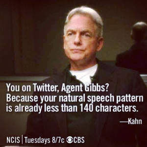 You on Twitter, Agent Gibbs? Because your natural speech pattern is ...