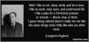 Well, I like to eat, sleep, drink, and be in love. I like to work ...