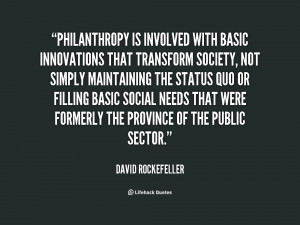 Philanthropy is involved with basic innovations that transform society ...