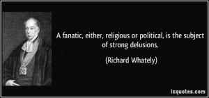 ... or political, is the subject of strong delusions. - Richard Whately