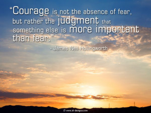 Motivation courage is not the absence of fear, but rather the ...