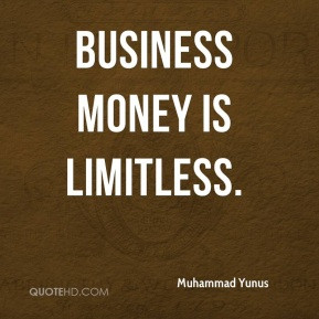 Muhammad Yunus - Business money is limitless.