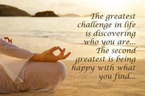 The greatest challenge in life is discovering who you are…