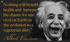 Quotes I love... Albert Einstein - vegetarian diet